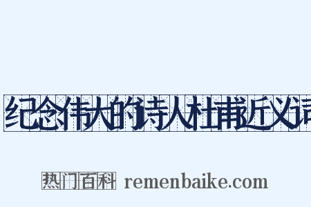 纪念伟大的诗人杜甫近义词是什么意思的图片